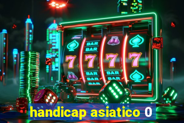 handicap asiatico 0